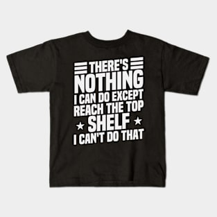 There's Nothing I Can Do Except Reach the top shelf / Funny Sarcastic Gift Idea Colored Vintage / Gift for Christmas Kids T-Shirt